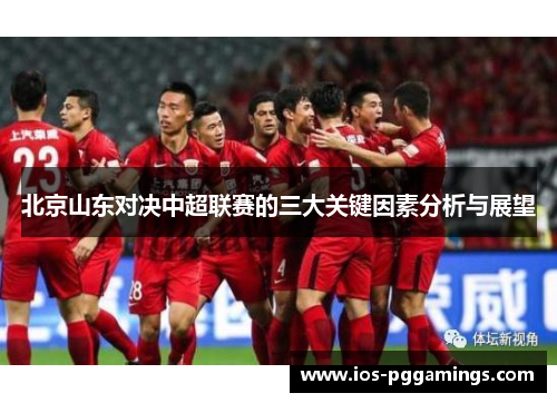 北京山东对决中超联赛的三大关键因素分析与展望