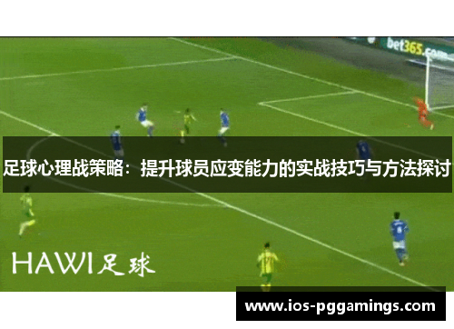 足球心理战策略：提升球员应变能力的实战技巧与方法探讨