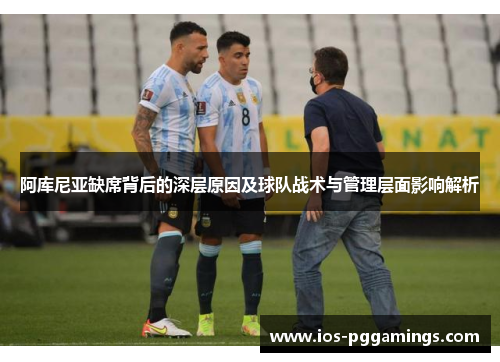 阿库尼亚缺席背后的深层原因及球队战术与管理层面影响解析