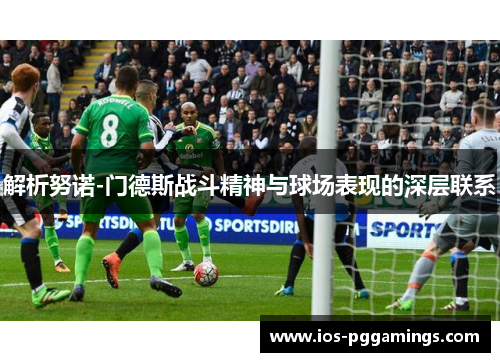 解析努诺-门德斯战斗精神与球场表现的深层联系
