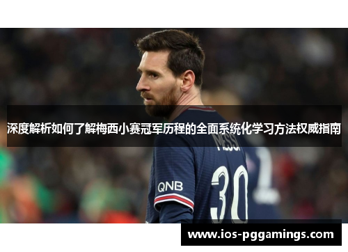深度解析如何了解梅西小赛冠军历程的全面系统化学习方法权威指南 深度解析如何了解梅西小赛冠军历程的全面系统化学习方法权威指南