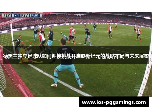 德黑兰独立足球队如何迎接挑战开启崭新纪元的战略布局与未来展望