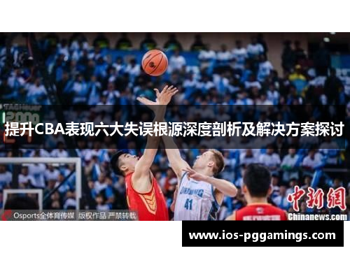 提升CBA表现六大失误根源深度剖析及解决方案探讨