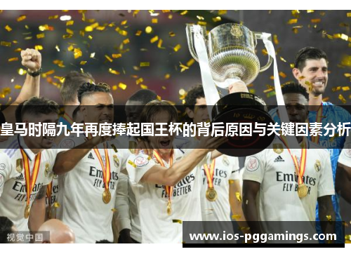 皇马时隔九年再度捧起国王杯的背后原因与关键因素分析